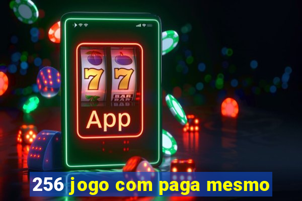 256 jogo com paga mesmo